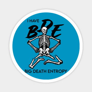 I have BDE Big Death Entropy Magnet